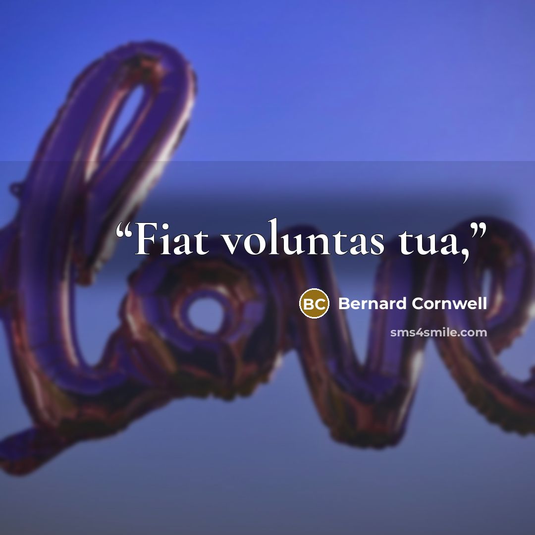 “Fiat voluntas tua,” quote by Bernard Cornwell