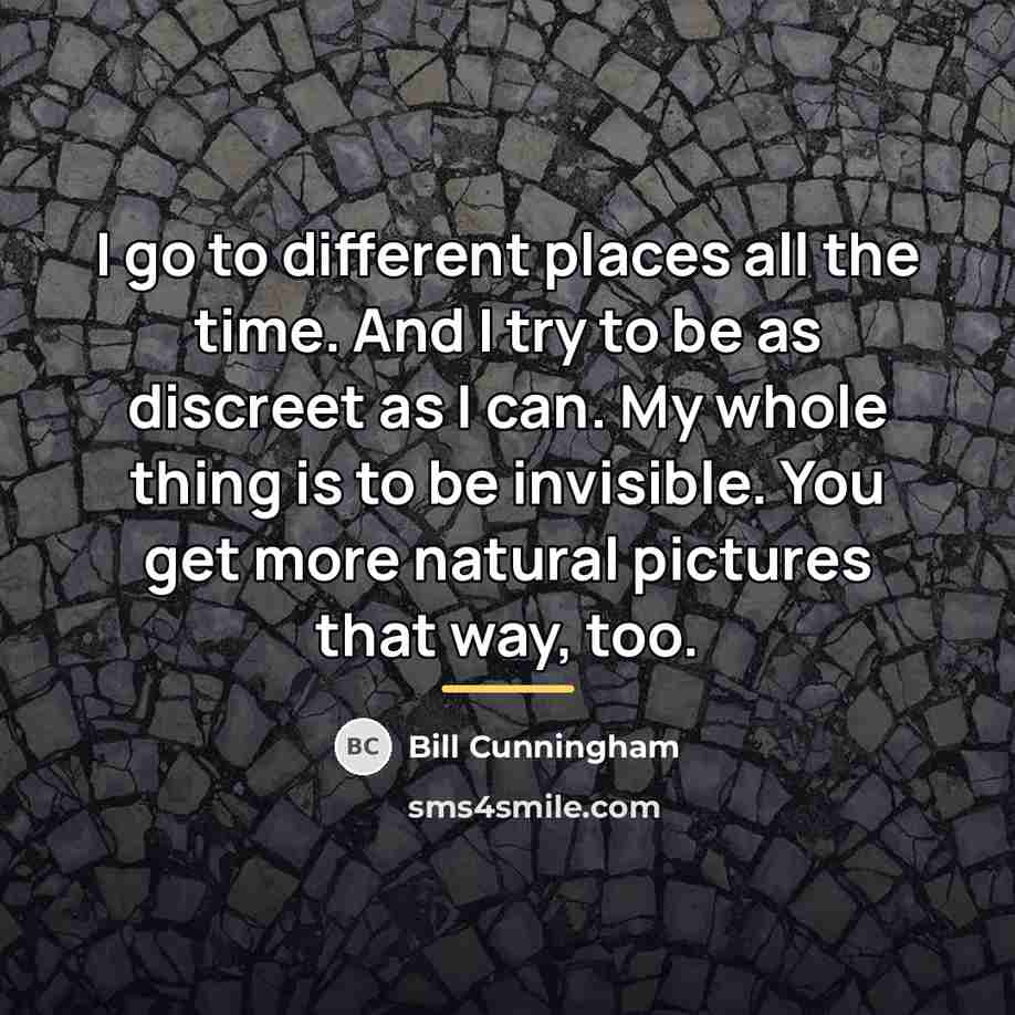 “I go to different places all the time. And I…” quote by Bill Cunningham