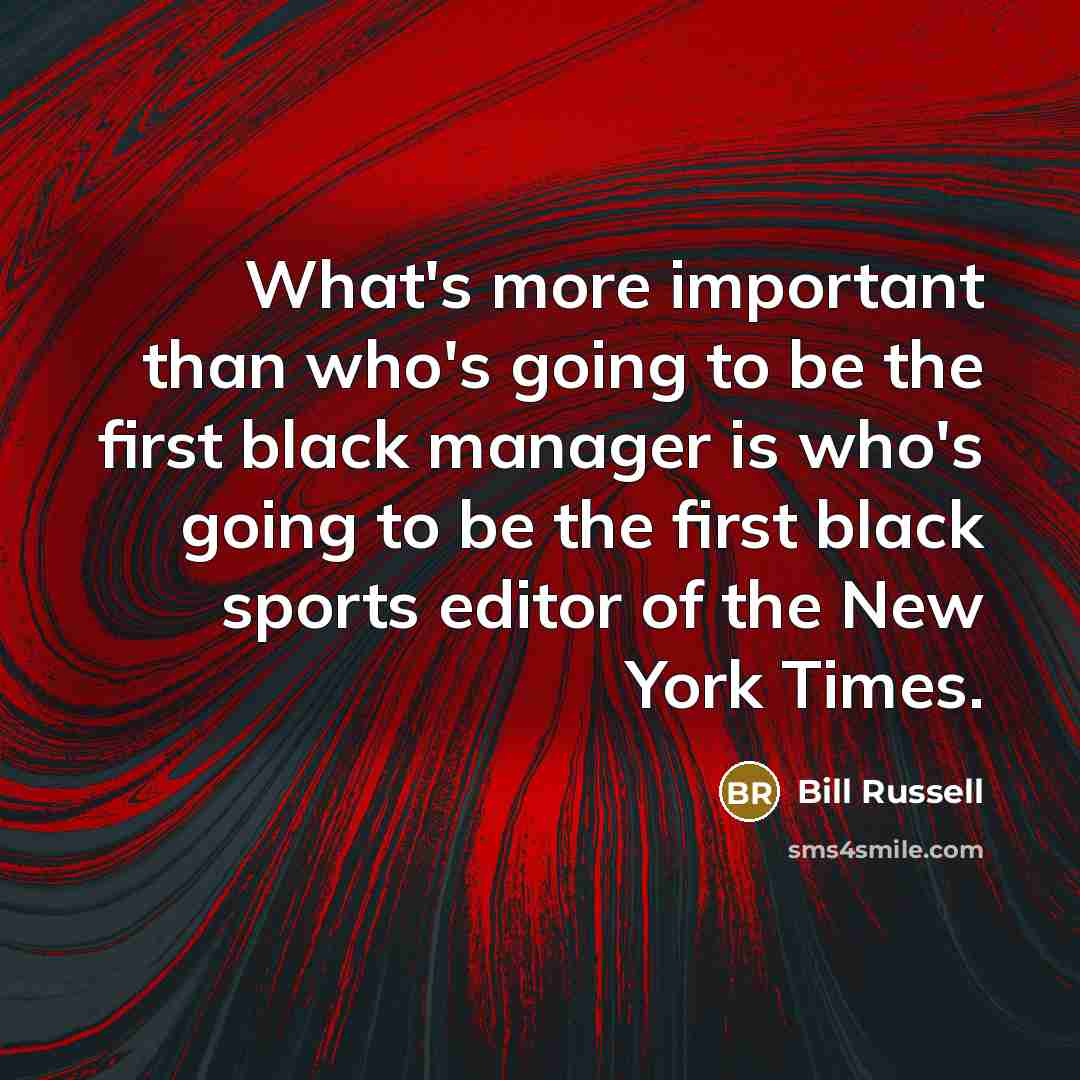 “What's more important than who's going to be the first…” quote by Bill Russell