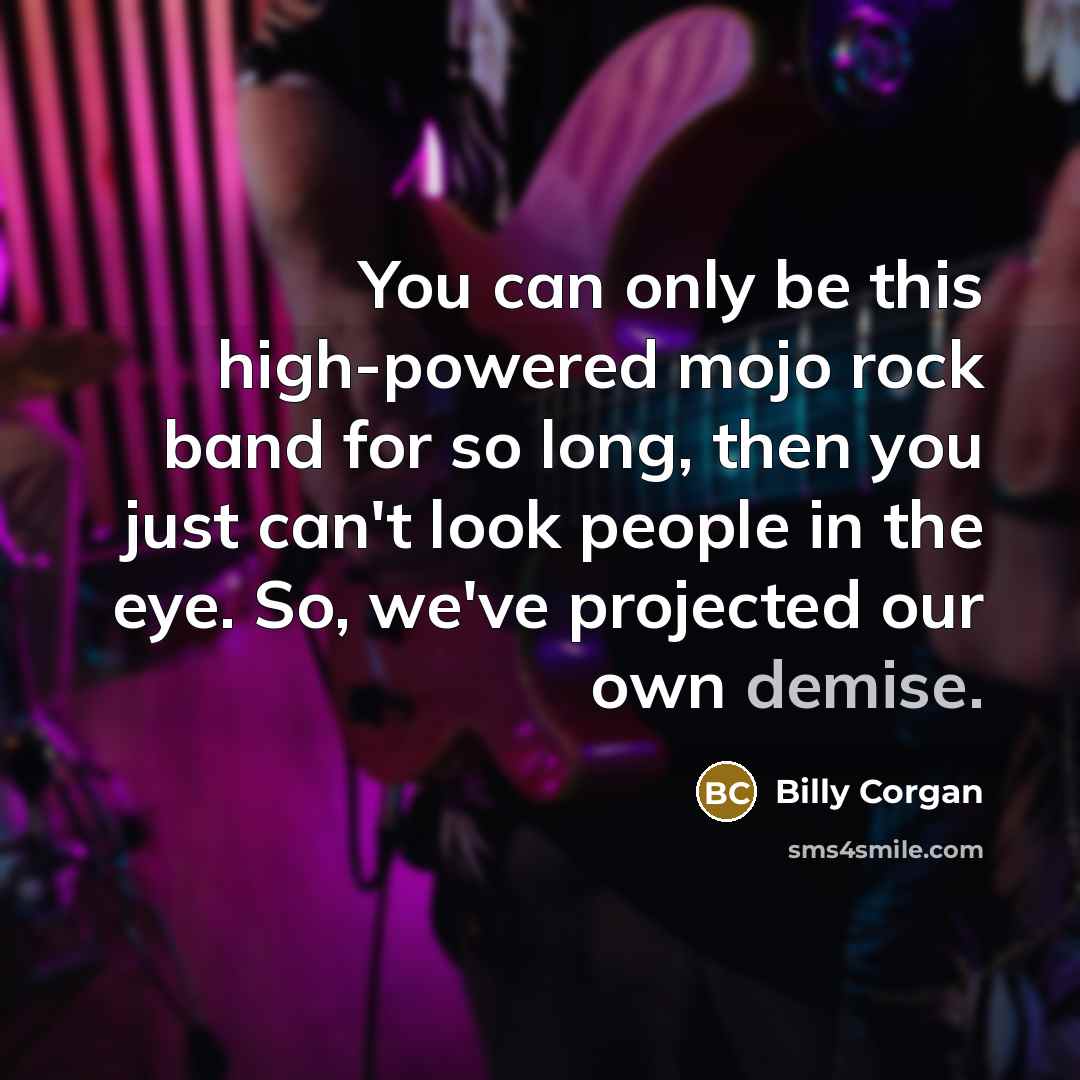 “You can only be this high-powered mojo rock band for…” quote by Billy Corgan