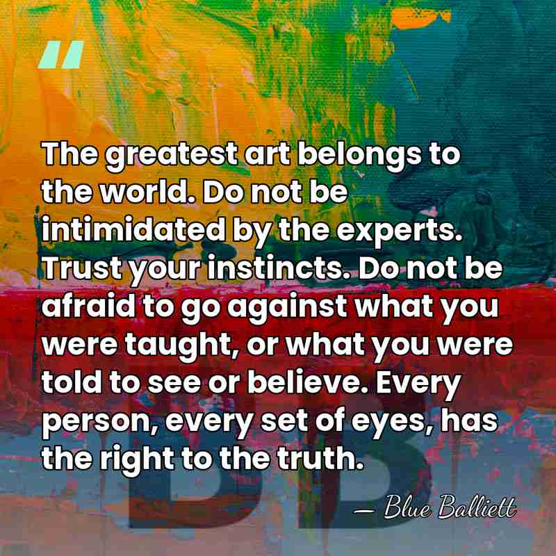 The greatest art belongs to the world. Do not be intimidated by&hellip; - Blue Balliett