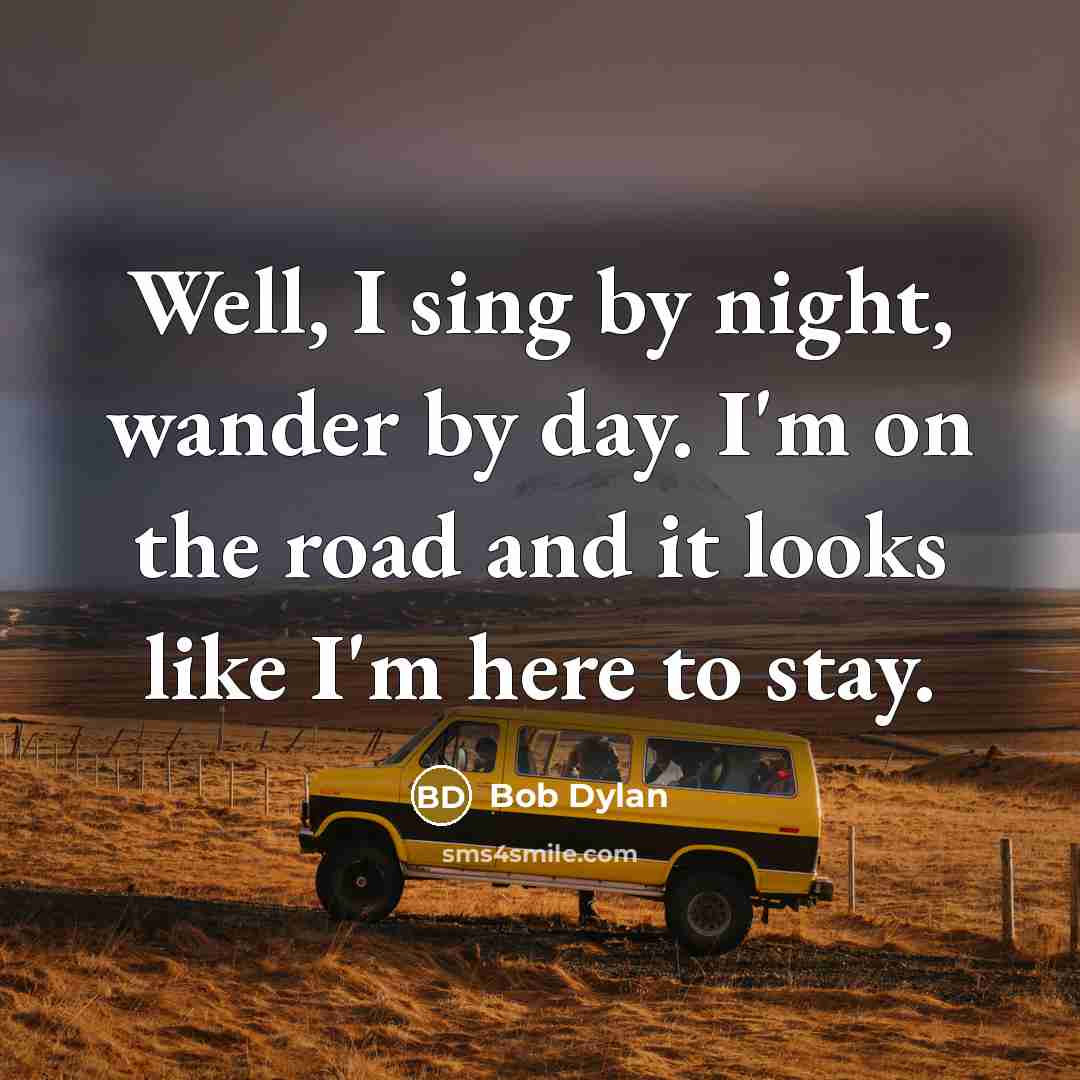 “Well, I sing by night, wander by day. I'm on…” quote by Bob Dylan
