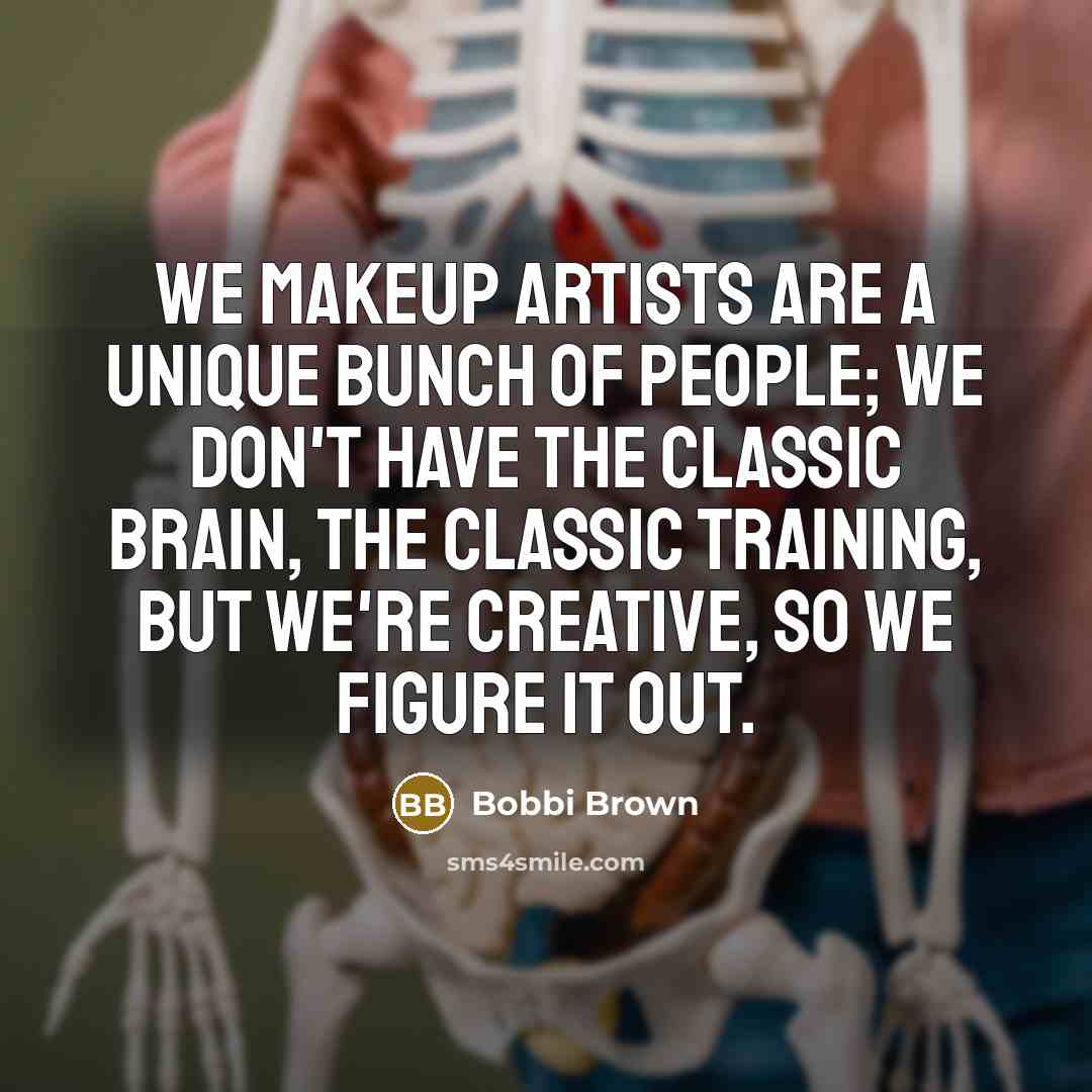 “We makeup artists are a unique bunch of people; we…” quote by Bobbi Brown