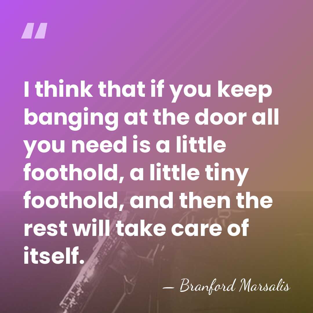 I think that if you keep banging at the door all you&hellip; - Branford Marsalis