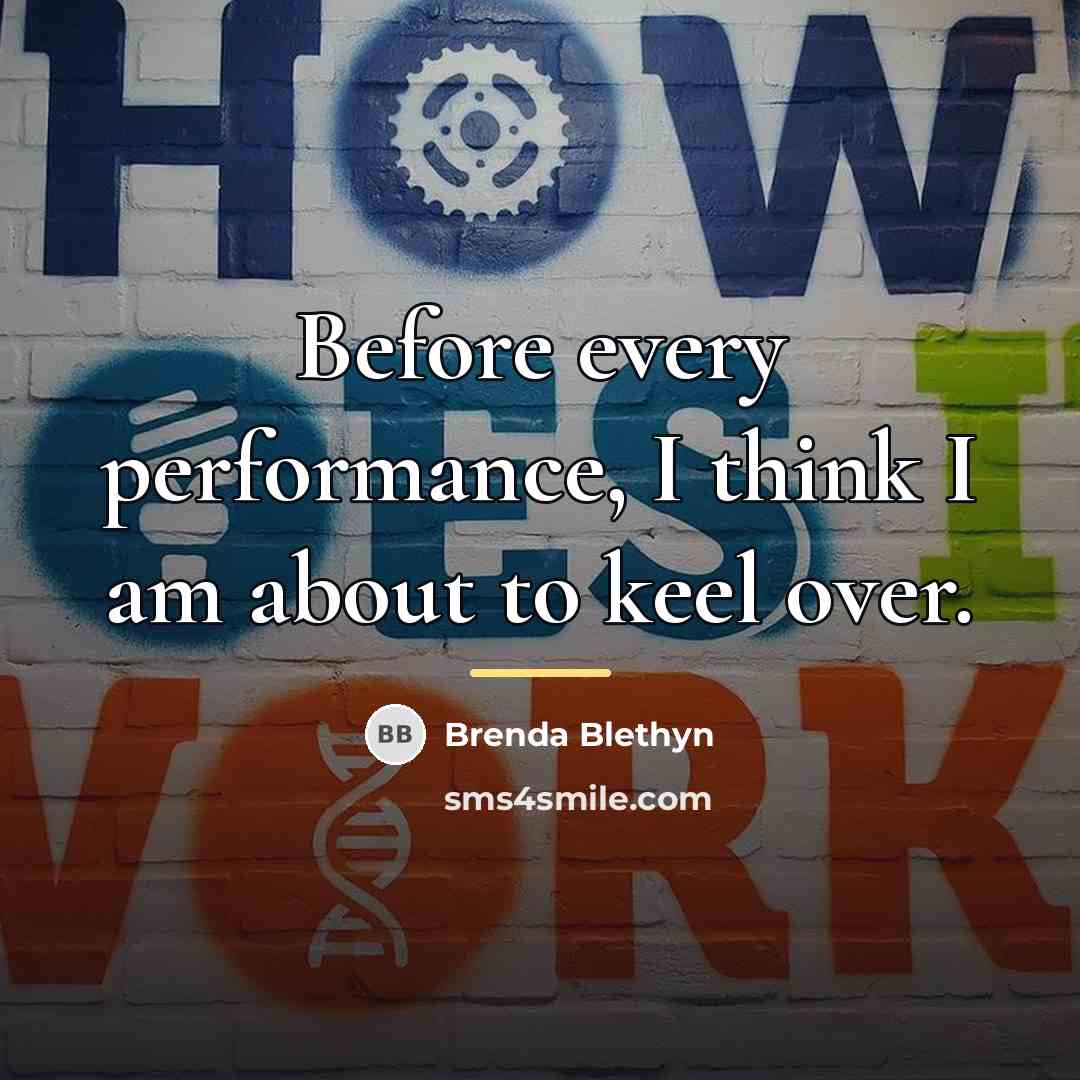 “Before every performance, I think I am about to keel…” quote by Brenda Blethyn