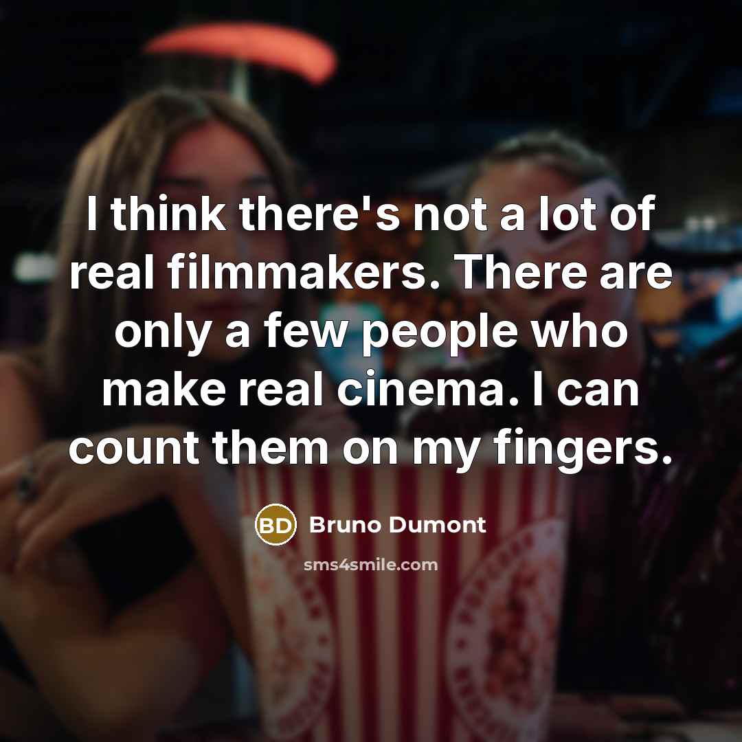 “I think there's not a lot of real filmmakers. There…” quote by Bruno Dumont