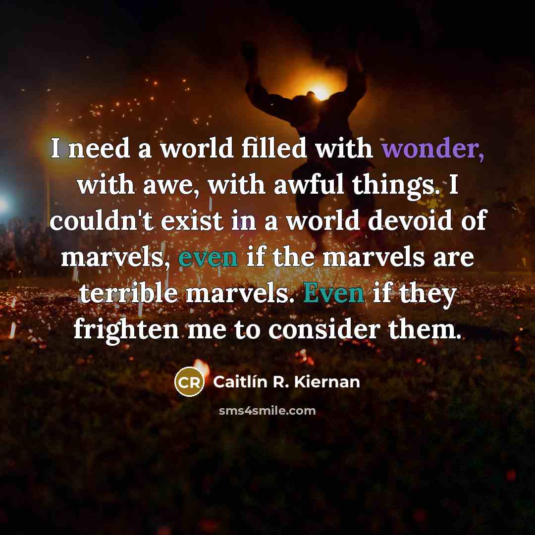 “I need a world filled with wonder, with awe, with…” quote by Caitlín R. Kiernan