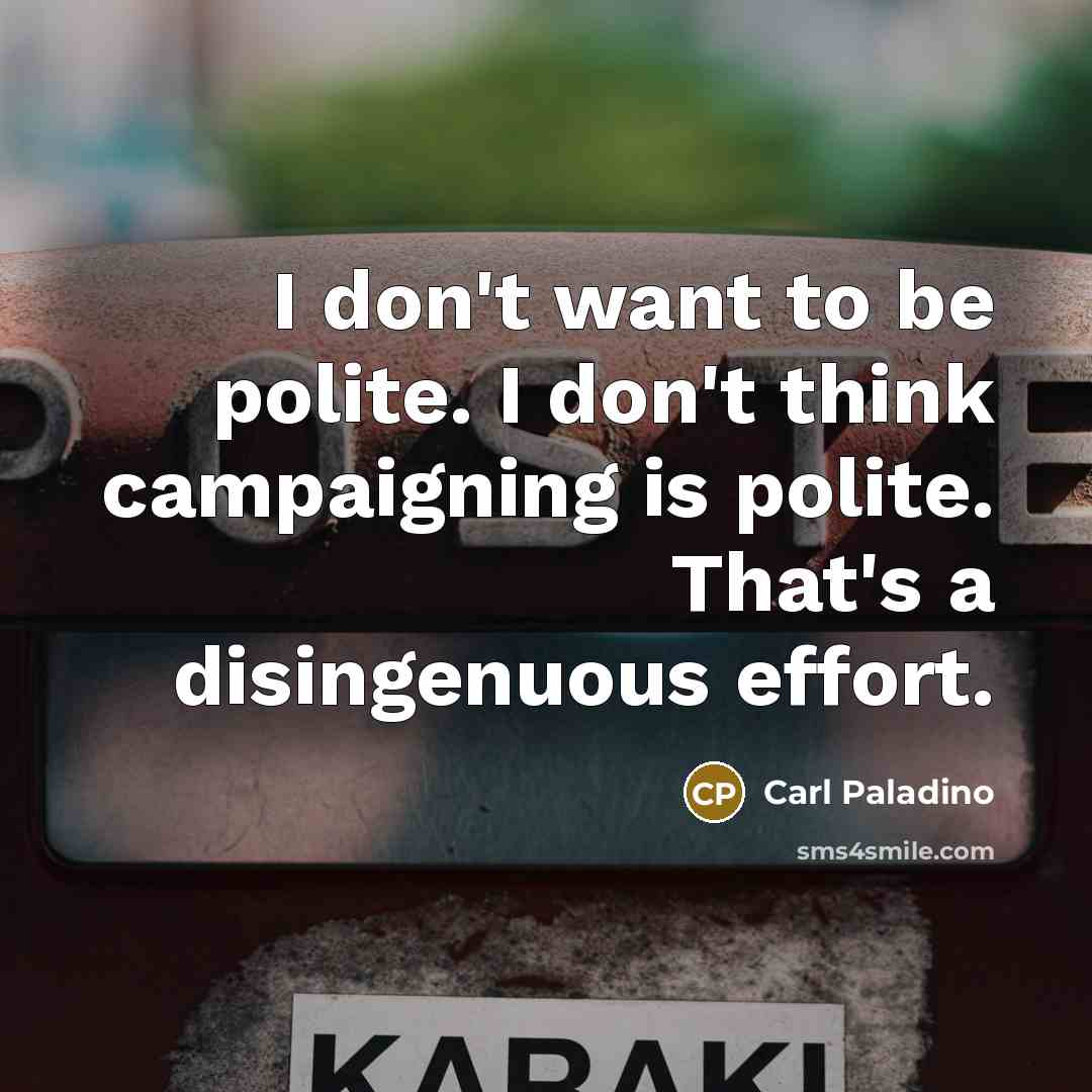 “I don't want to be polite. I don't think campaigning…” quote by Carl Paladino