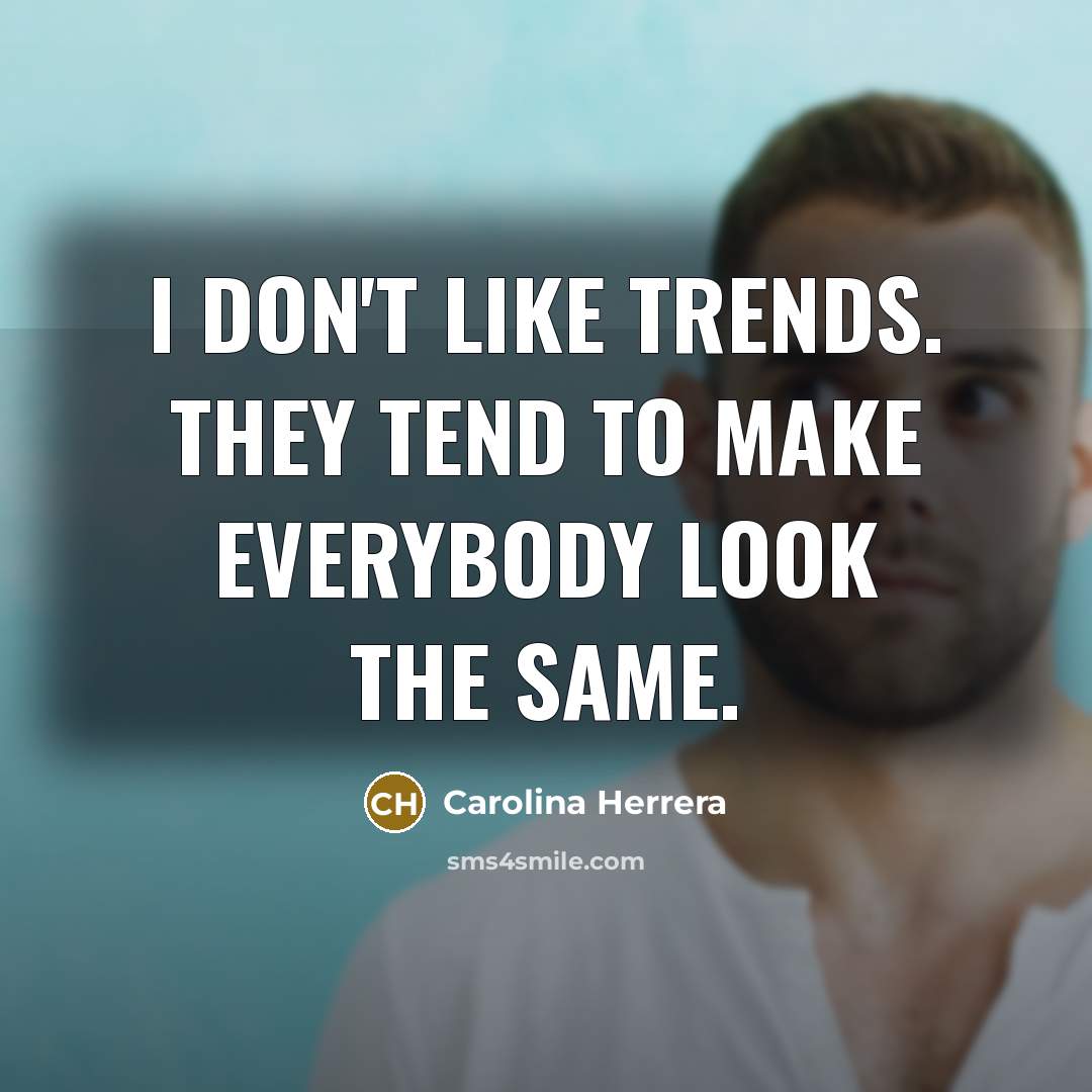 “I don't like trends. They tend to make everybody look…” quote by Carolina Herrera