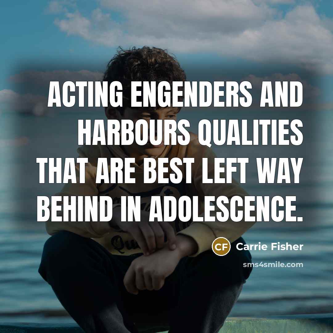 “Acting engenders and harbours qualities that are best left way…” quote by Carrie Fisher