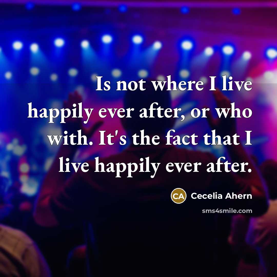 “Is not where I live happily ever after, or who…” quote by Cecelia Ahern