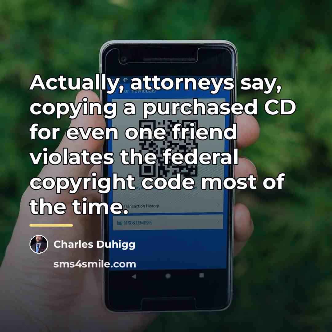“Actually, attorneys say, copying a purchased CD for even one…” quote by Charles Duhigg