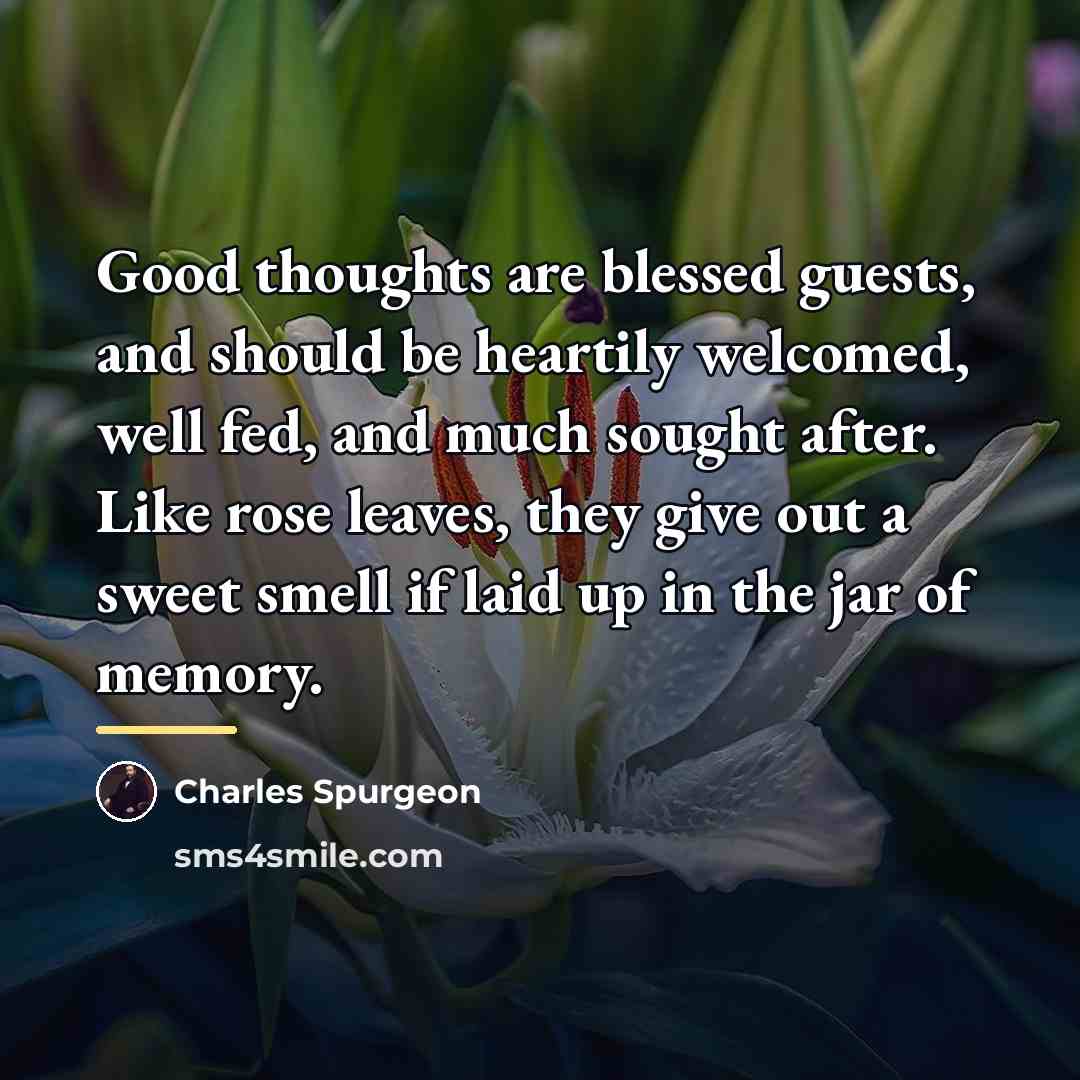“Good thoughts are blessed guests, and should be heartily welcomed,…” quote by Charles Spurgeon