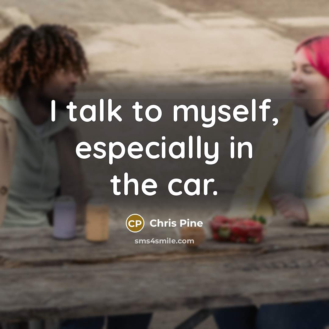 “I talk to myself, especially in the car.…” quote by Chris Pine