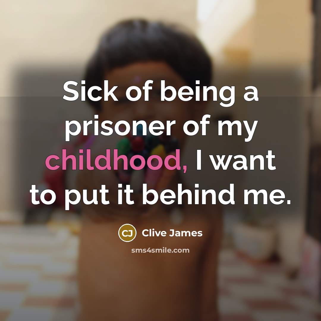 “Sick of being a prisoner of my childhood, I want…” quote by Clive James