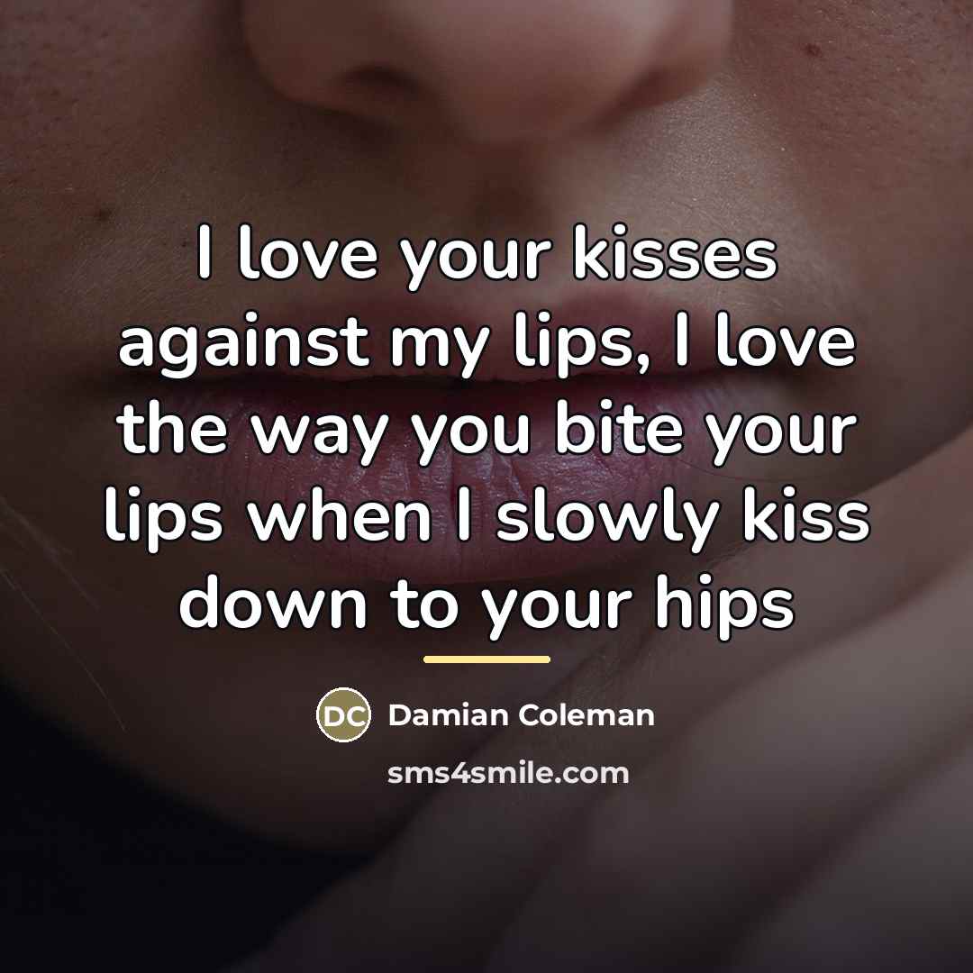 “I love your kisses against my lips, I love the…” quote by Damian Coleman