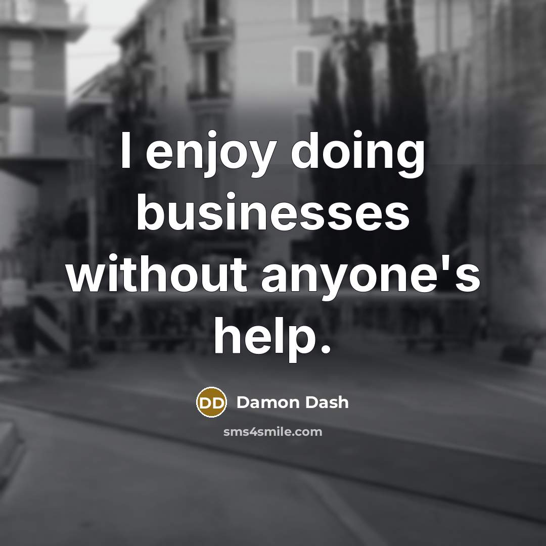 “I enjoy doing businesses without anyone's help.…” quote by Damon Dash