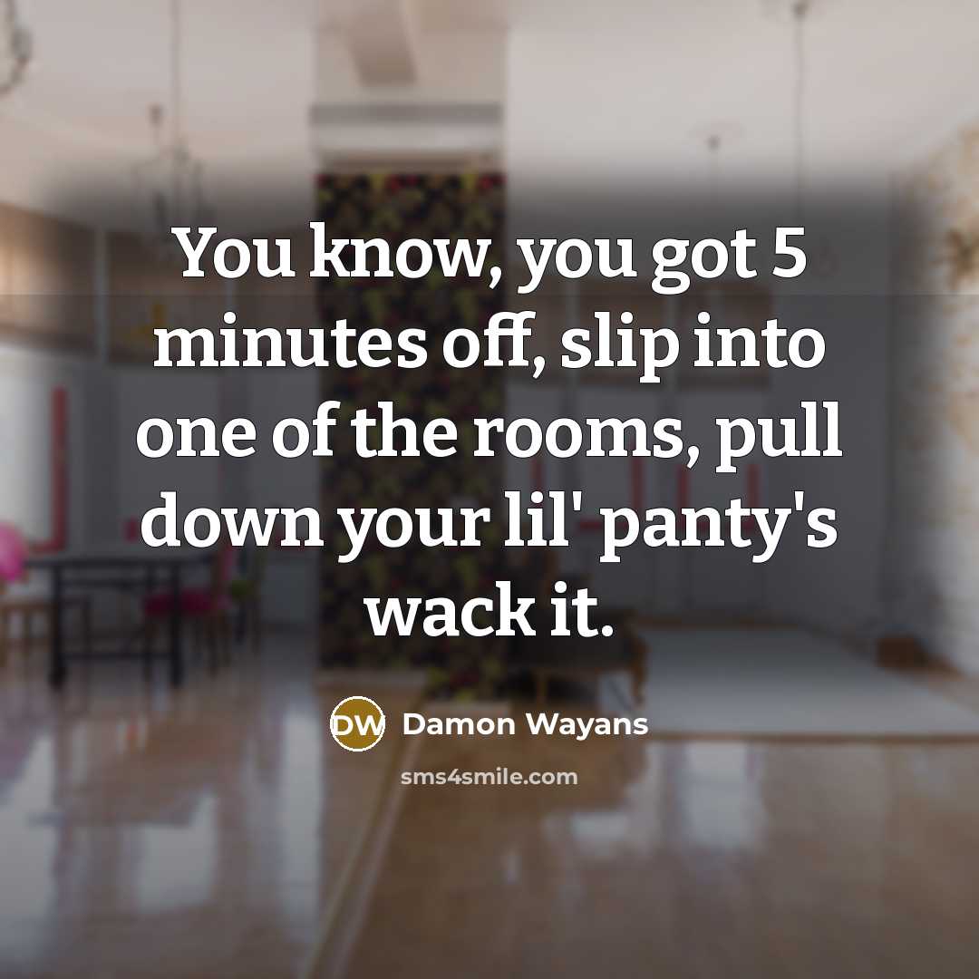 “You know, you got 5 minutes off, slip into one…” quote by Damon Wayans