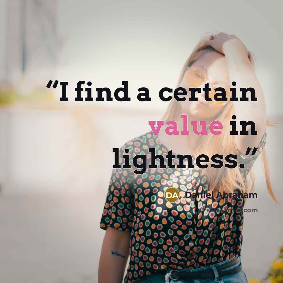 “I find a certain value in lightness.” quote by Daniel Abraham