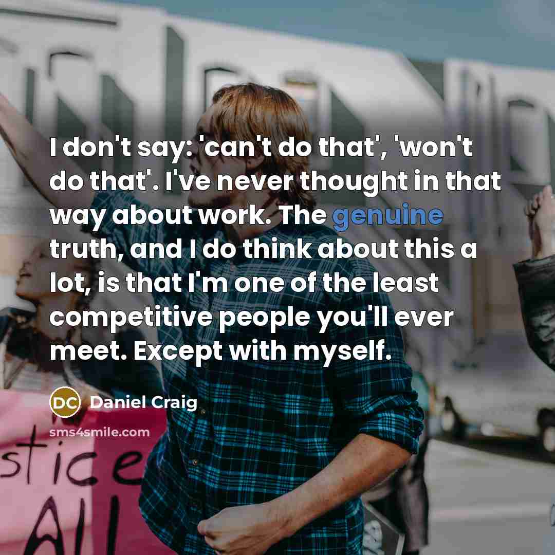 “I don't say: 'can't do that', 'won't do that'. I've…” quote by Daniel Craig