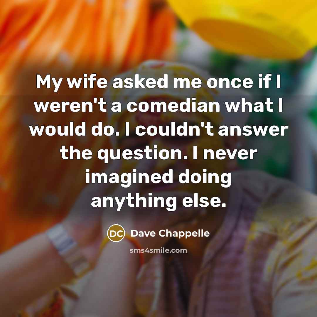 “My wife asked me once if I weren't a comedian…” quote by Dave Chappelle