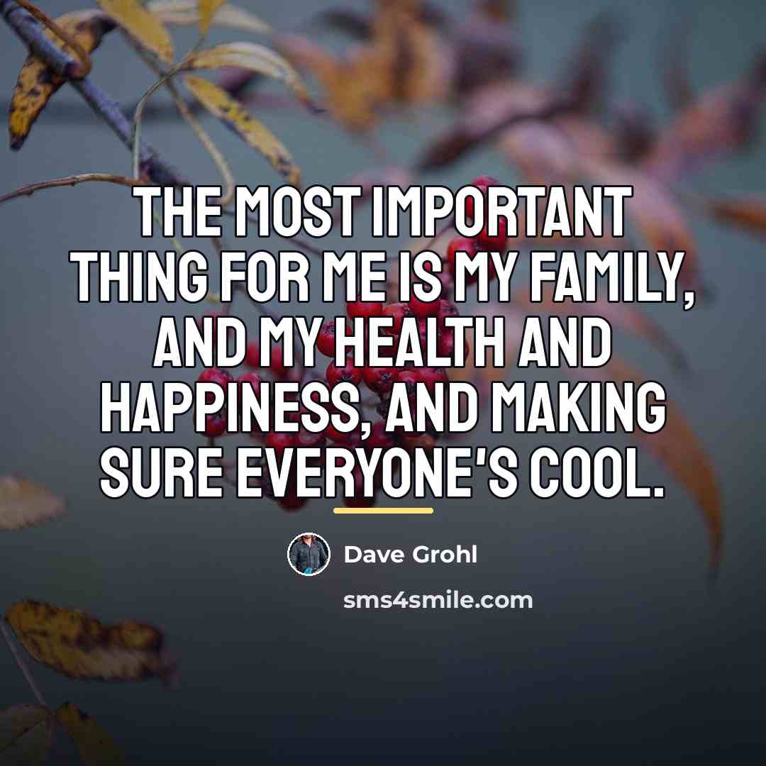 “The most important thing for me is my family, and…” quote by Dave Grohl
