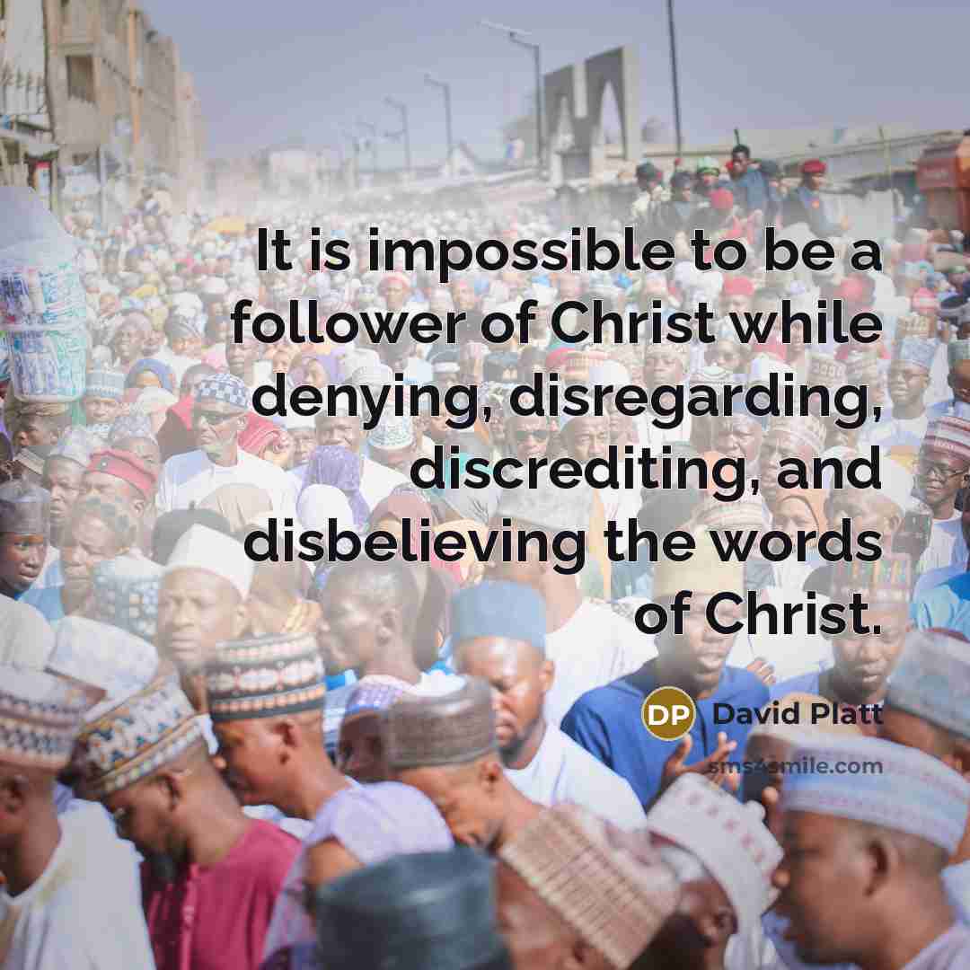 “It is impossible to be a follower of Christ while…” quote by David Platt