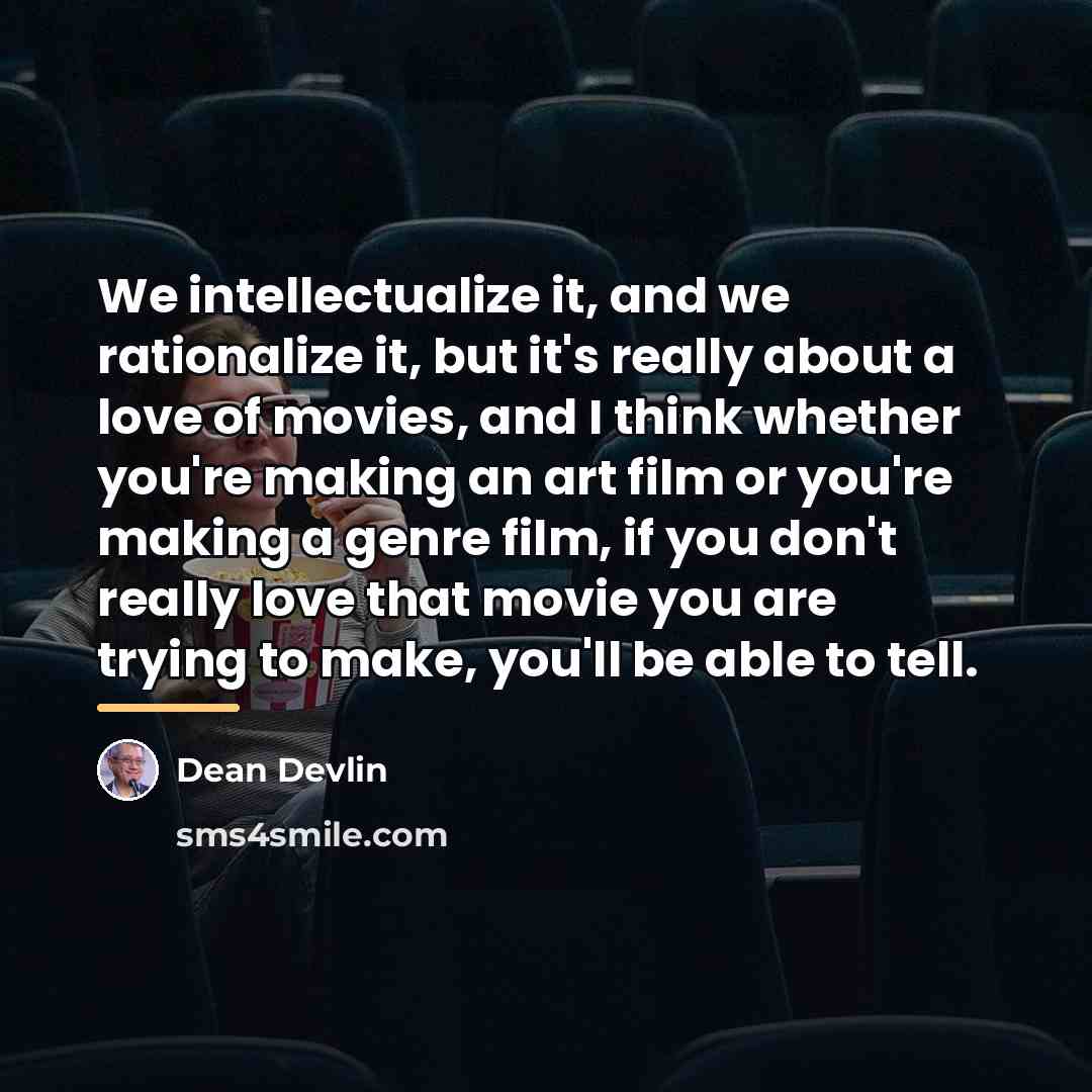 “We intellectualize it, and we rationalize it, but it's really…” quote by Dean Devlin