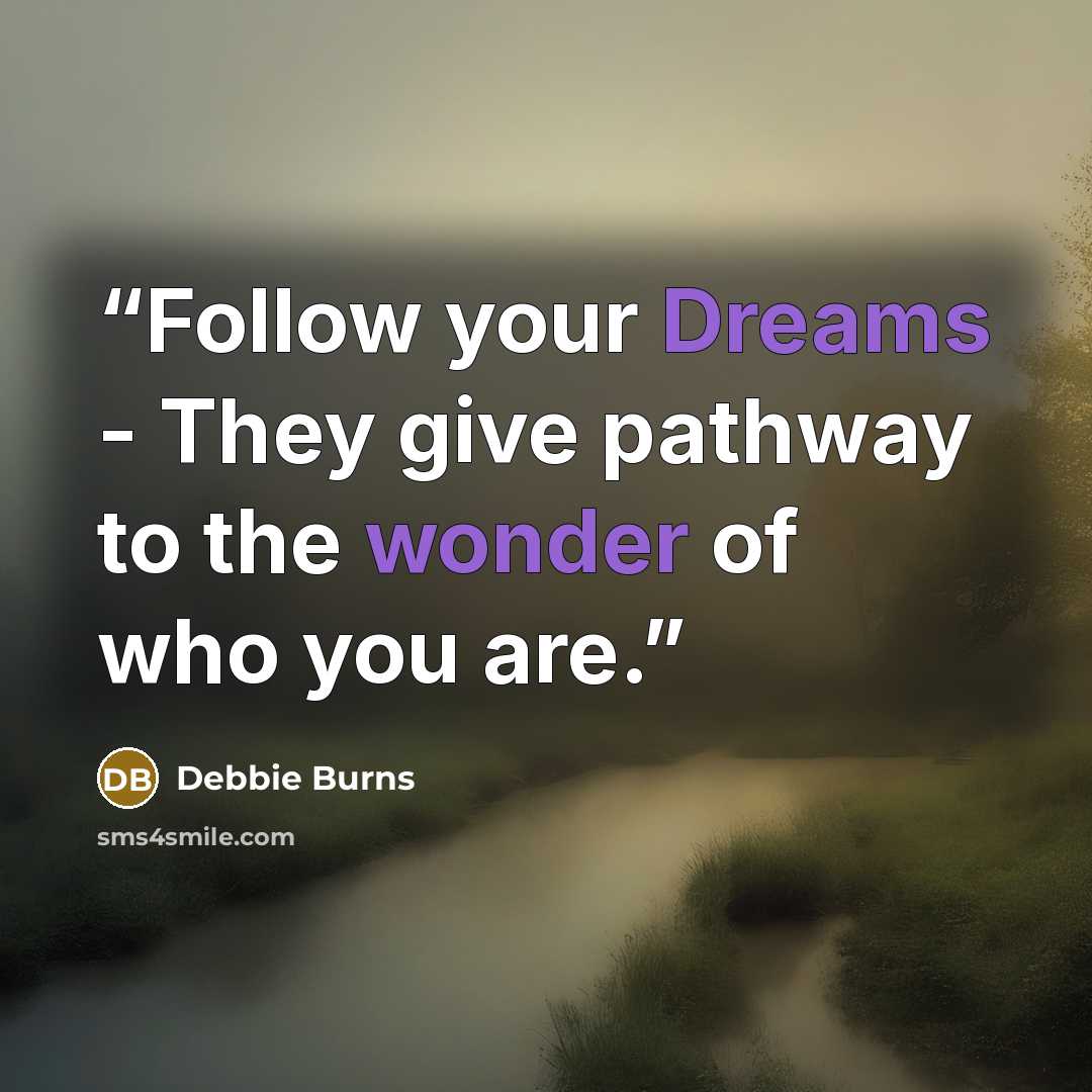 “Follow your Dreams - They give pathway to the wonder of who you are.” quote by Debbie Burns