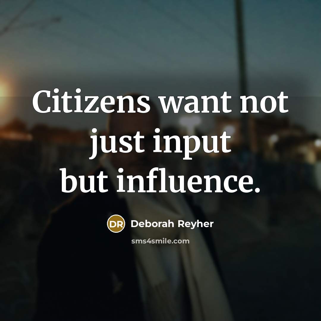 “Citizens want not just input but influence.” quote by Deborah Reyher