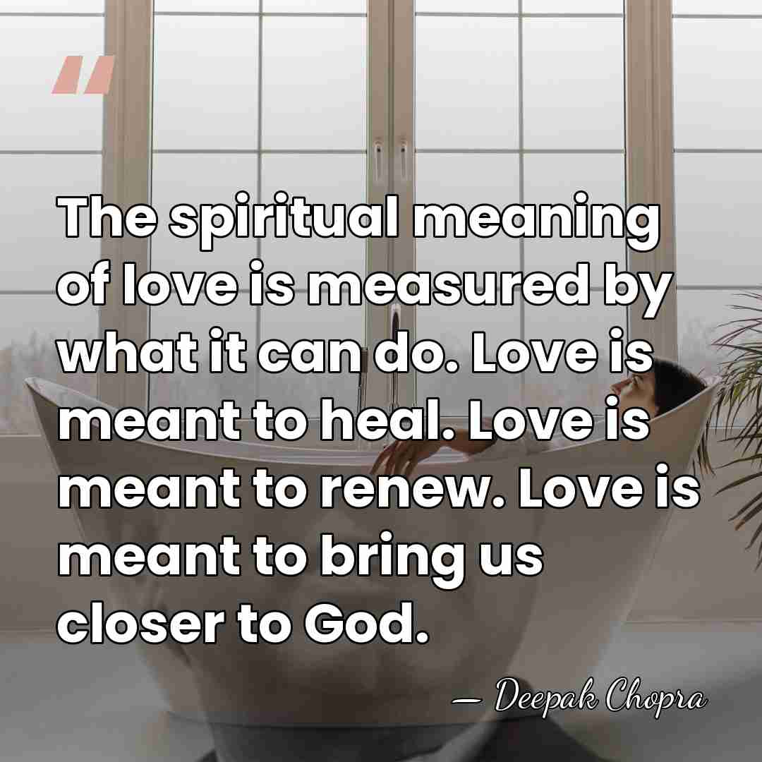 The spiritual meaning of love is measured by what it can do.&hellip; - Deepak Chopra