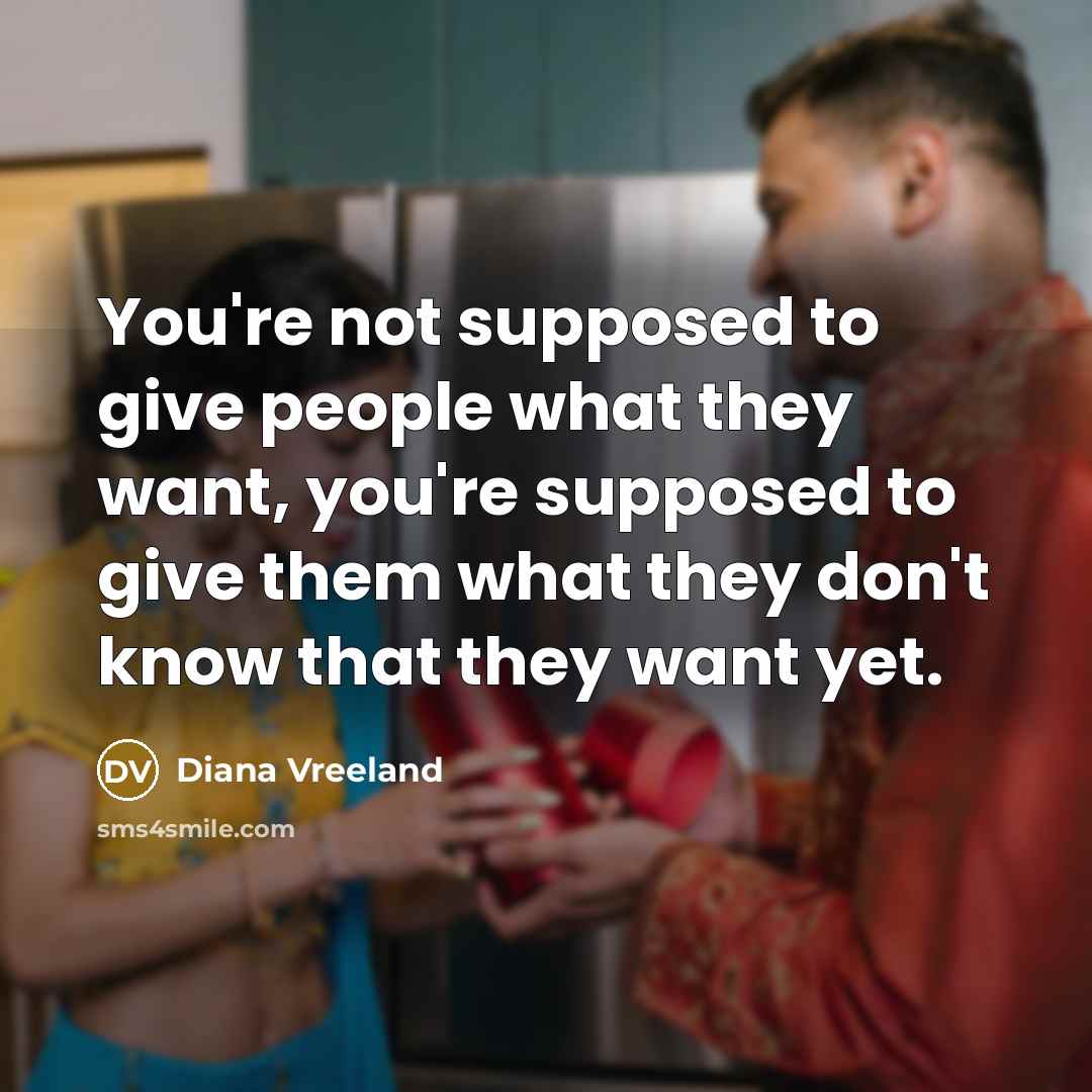 “You're not supposed to give people what they want, you're…” quote by Diana Vreeland
