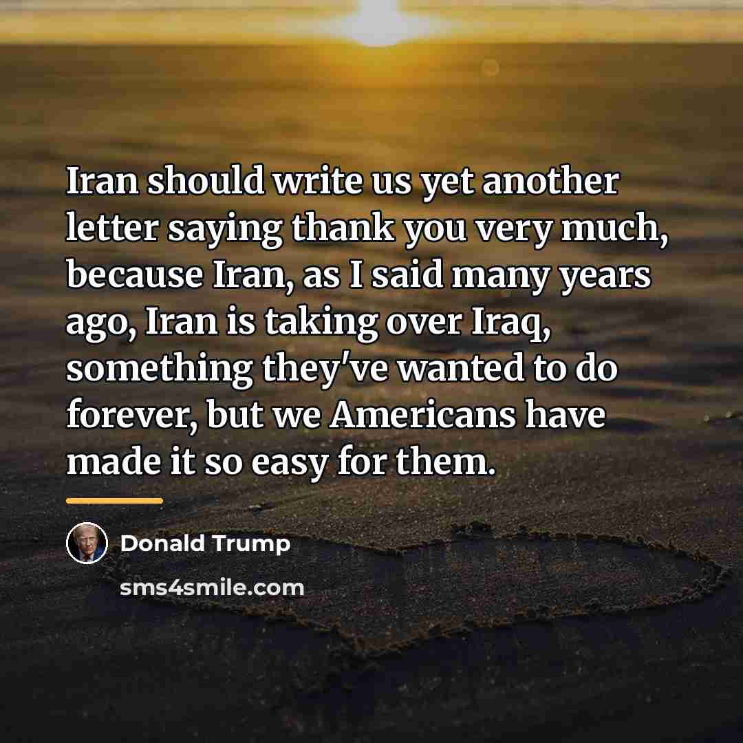 “Iran should write us yet another letter saying thank you…” quote by Donald Trump