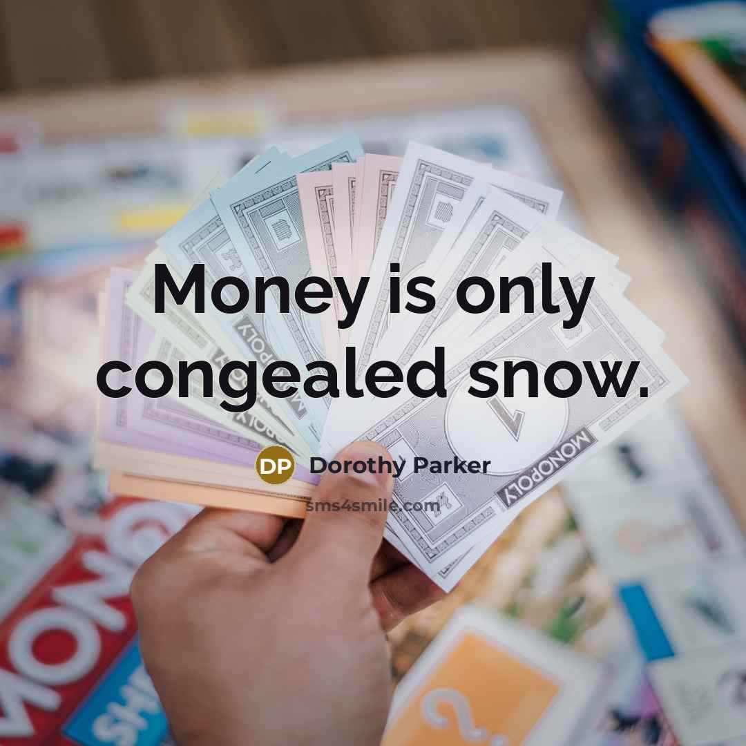 “Money is only congealed snow.…” quote by Dorothy Parker