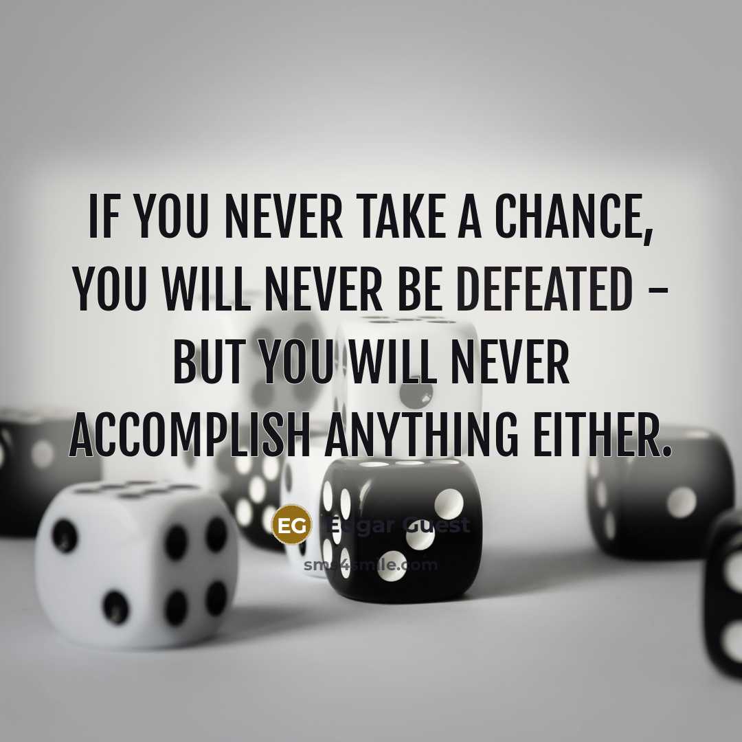 “If you never take a chance, you will never be…” quote by Edgar Guest