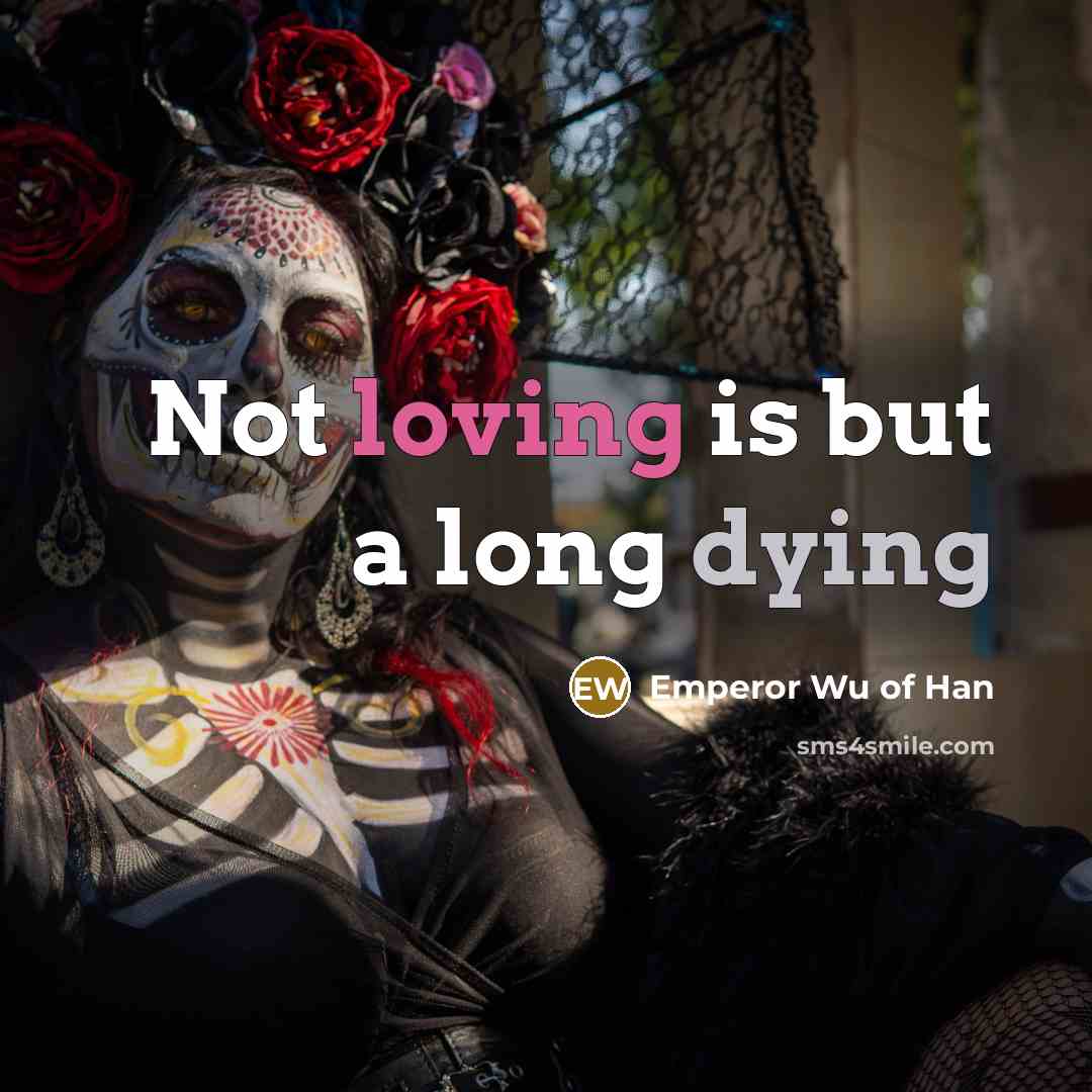 “Not loving is but a long dying…” quote by Emperor Wu of Han