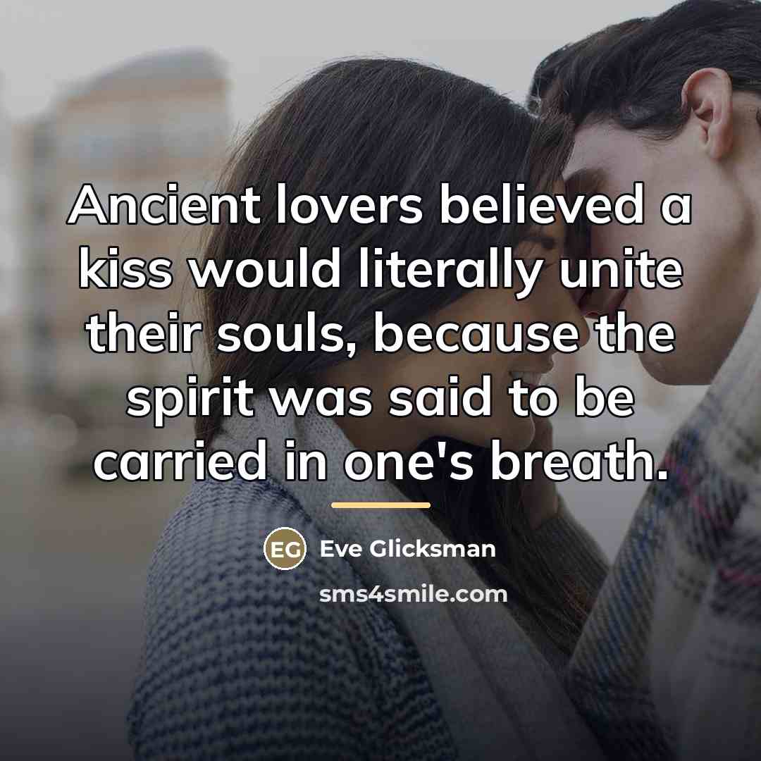 “Ancient lovers believed a kiss would literally unite their souls,…” quote by Anonymous