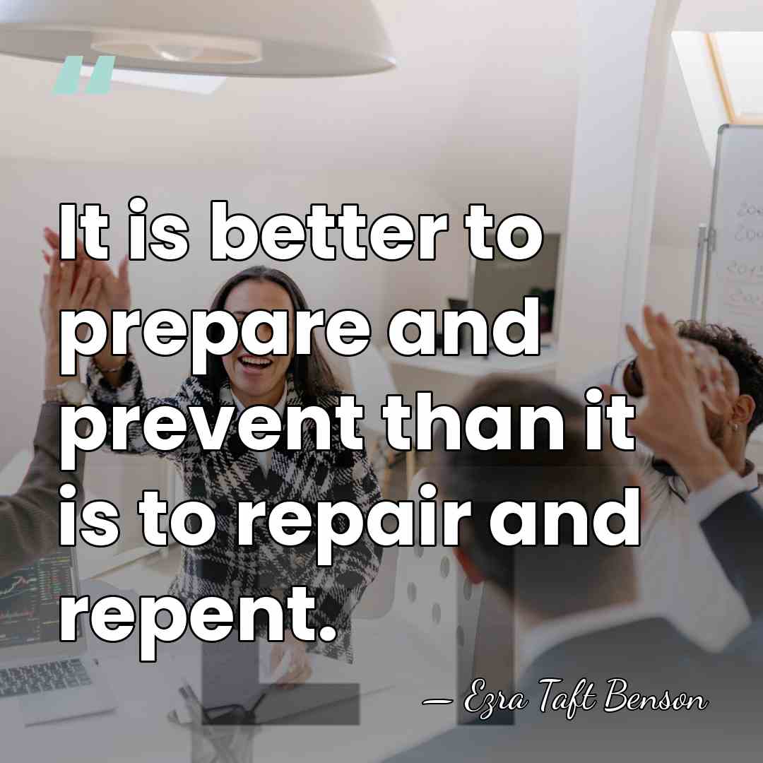 It is better to prepare and prevent than it is to repair&hellip; - Ezra Taft Benson