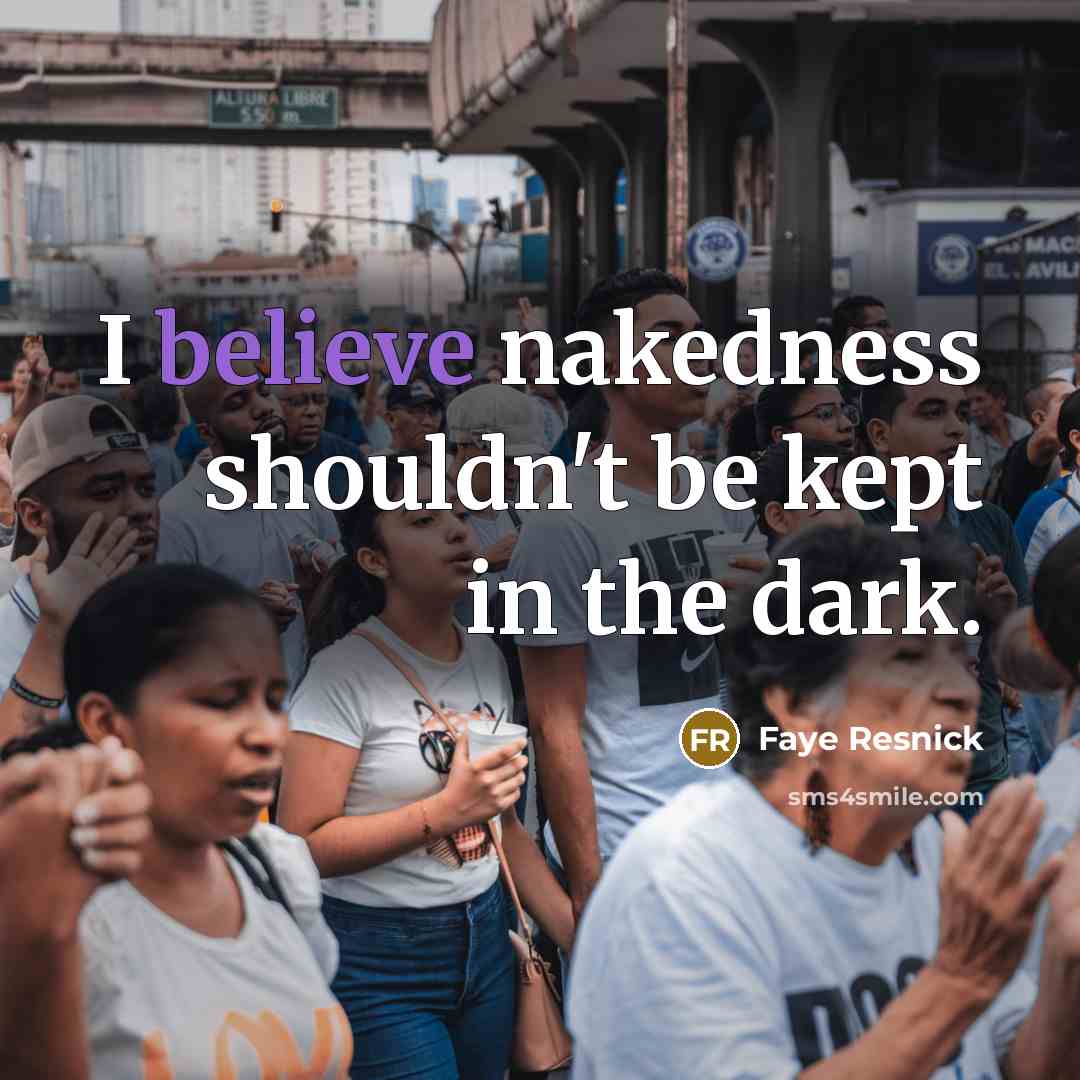 “I believe nakedness shouldn't be kept in the dark.…” quote by Faye Resnick