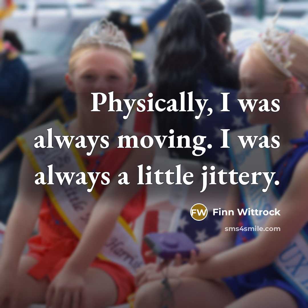 “Physically, I was always moving. I was always a little…” quote by Finn Wittrock
