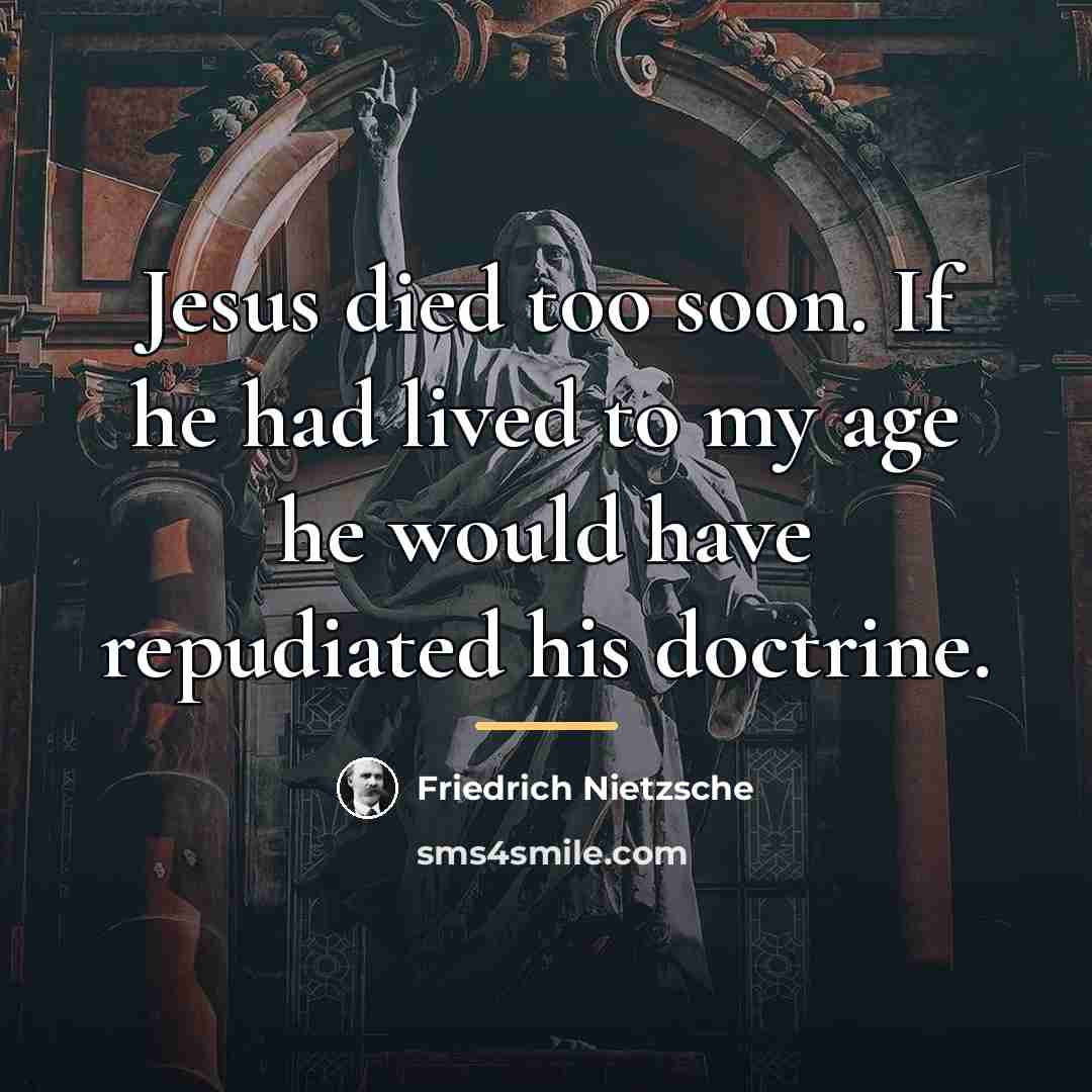 “Jesus died too soon. If he had lived to my…” quote by Friedrich Nietzsche