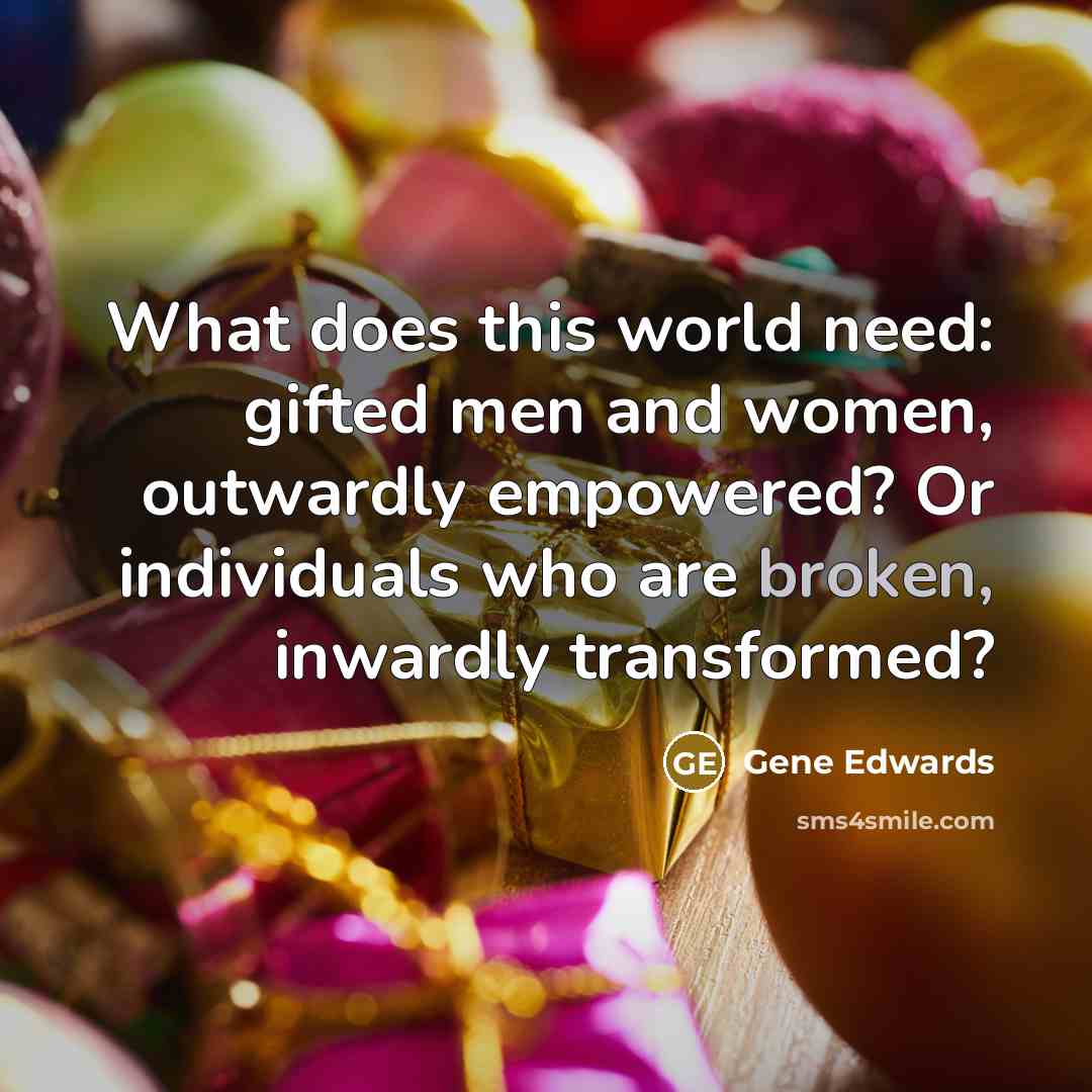 “What does this world need: gifted men and women, outwardly…” quote by Gene Edwards