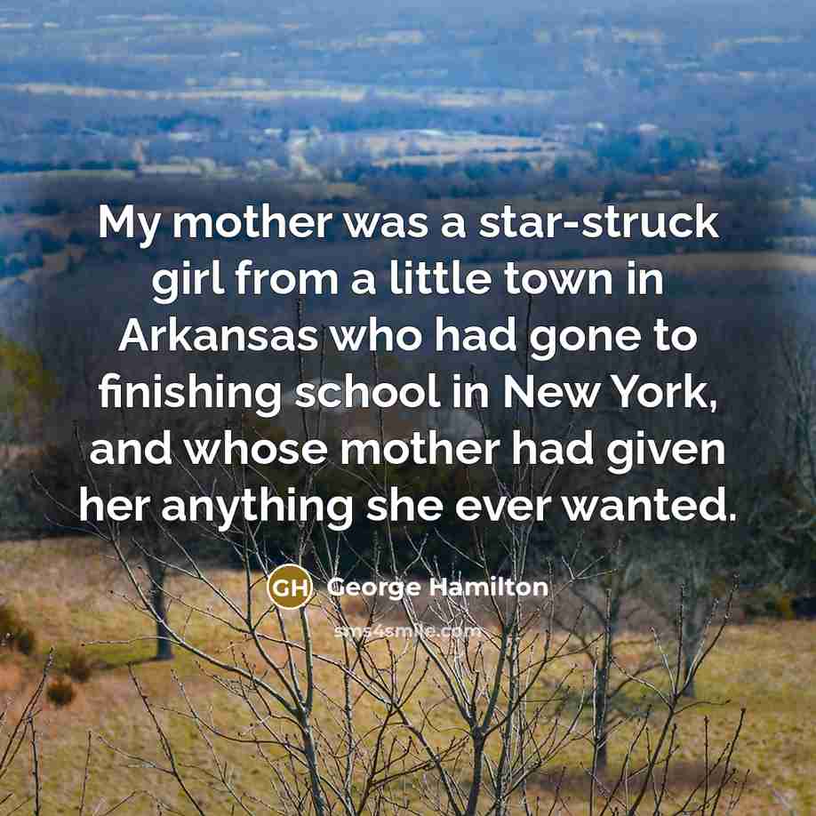 “My mother was a star-struck girl from a little town…” quote by George Hamilton