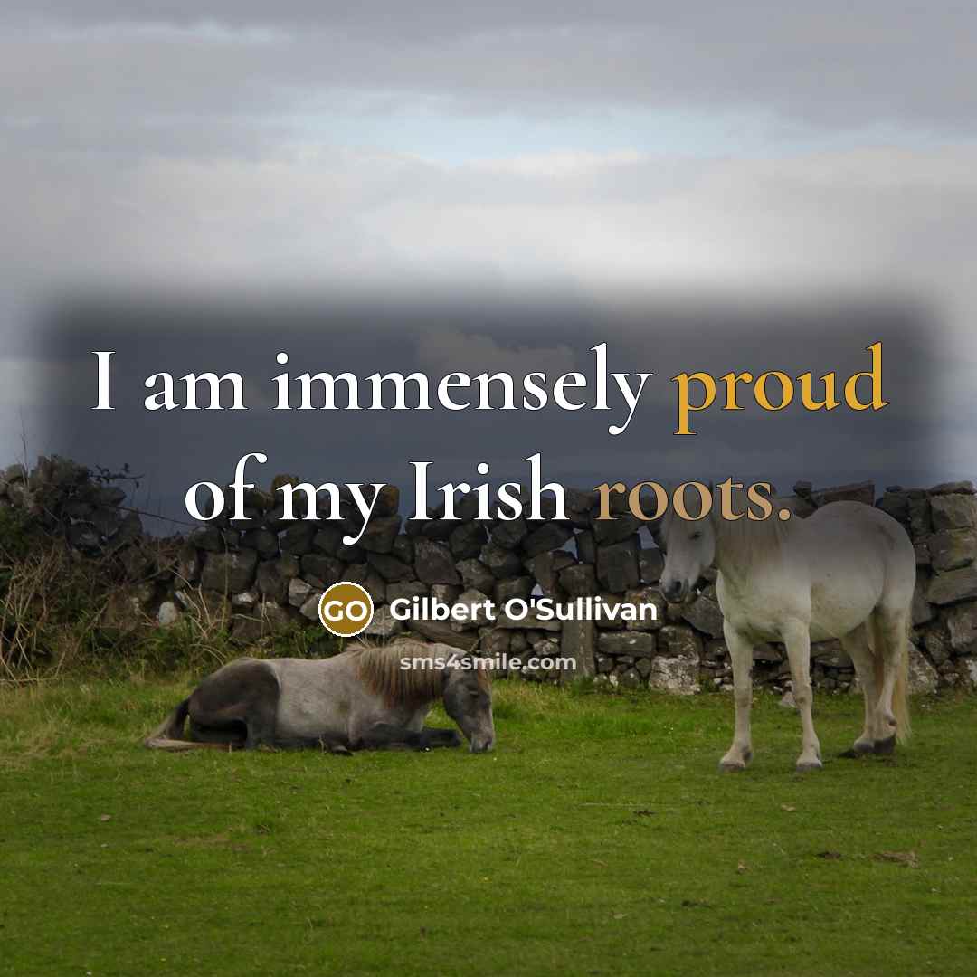 “I am immensely proud of my Irish roots.…” quote by Gilbert O'Sullivan