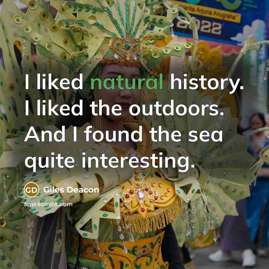 “I liked natural history. I liked the outdoors. And I…” quote by Giles Deacon