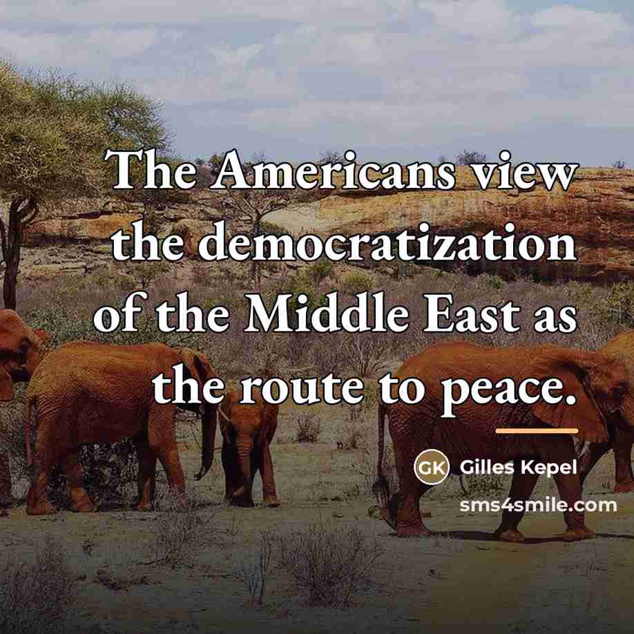 “The Americans view the democratization of the Middle East as…” quote by Gilles Kepel
