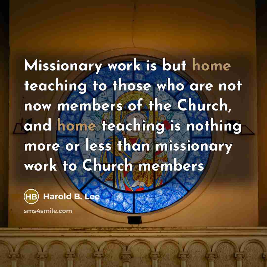 “Missionary work is but home teaching to those who are…” quote by Harold B. Lee