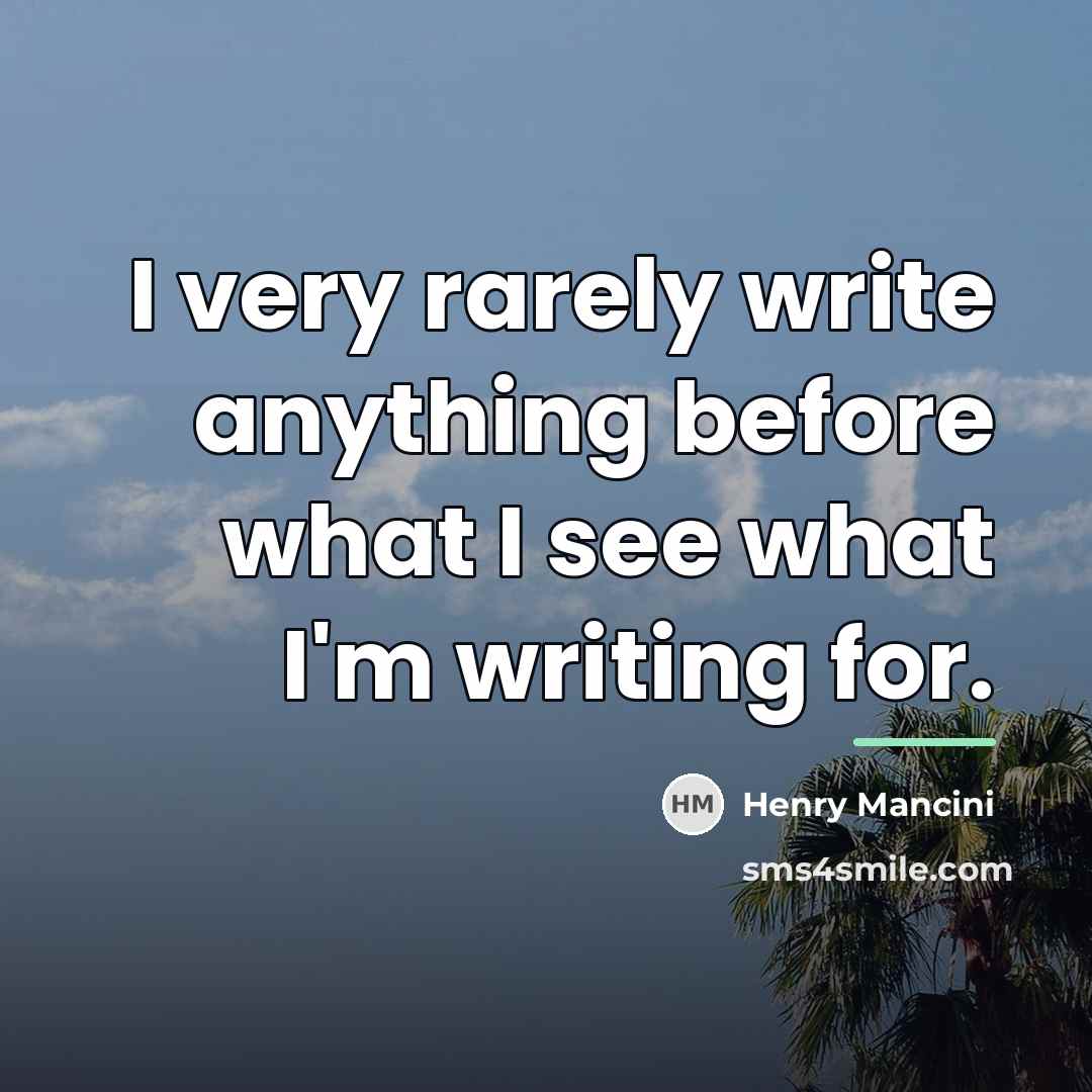 “I very rarely write anything before what I see what…” quote by Henry Mancini