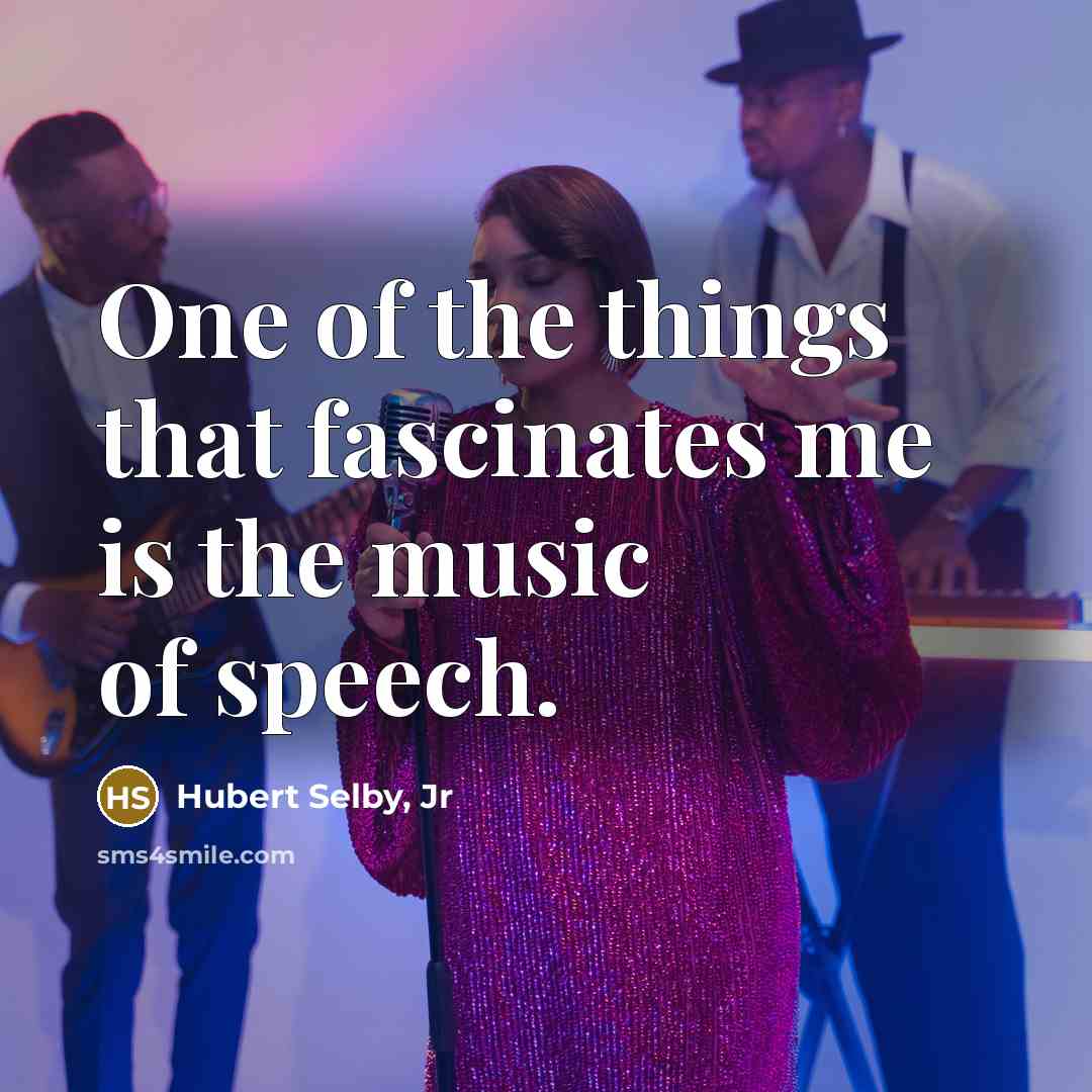 “One of the things that fascinates me is the music…” quote by Hubert Selby, Jr