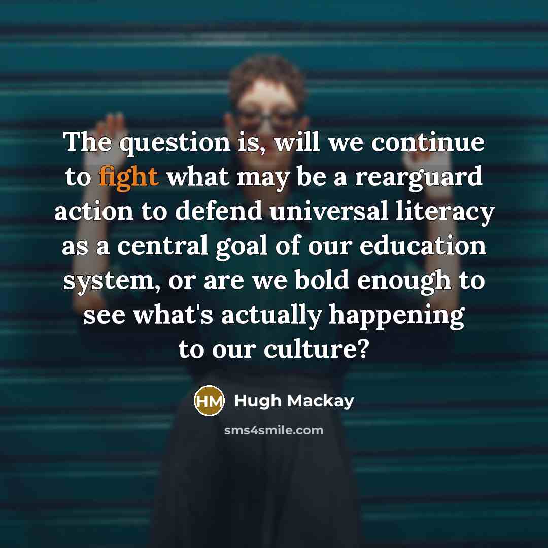 “The question is, will we continue to fight what may…” quote by Hugh Mackay